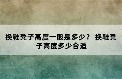 换鞋凳子高度一般是多少？ 换鞋凳子高度多少合适